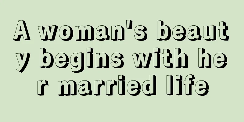 A woman's beauty begins with her married life