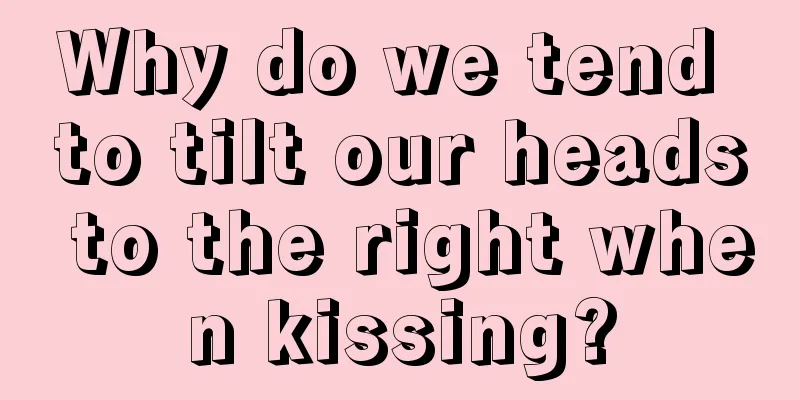 Why do we tend to tilt our heads to the right when kissing?