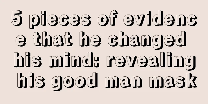 5 pieces of evidence that he changed his mind: revealing his good man mask