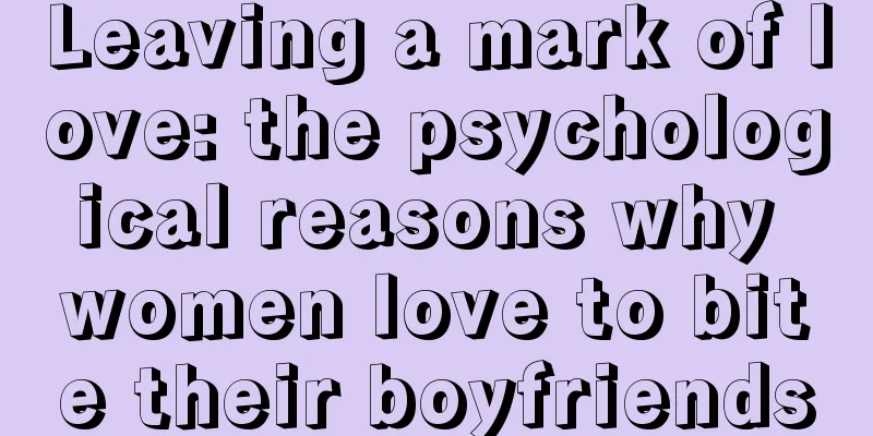 Leaving a mark of love: the psychological reasons why women love to bite their boyfriends