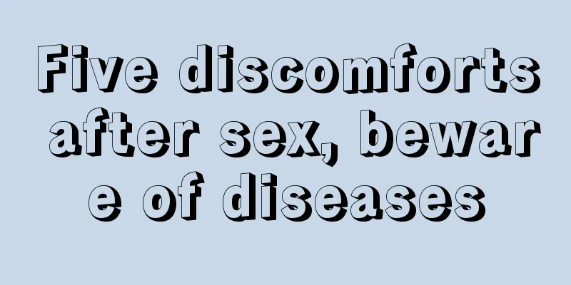 Five discomforts after sex, beware of diseases