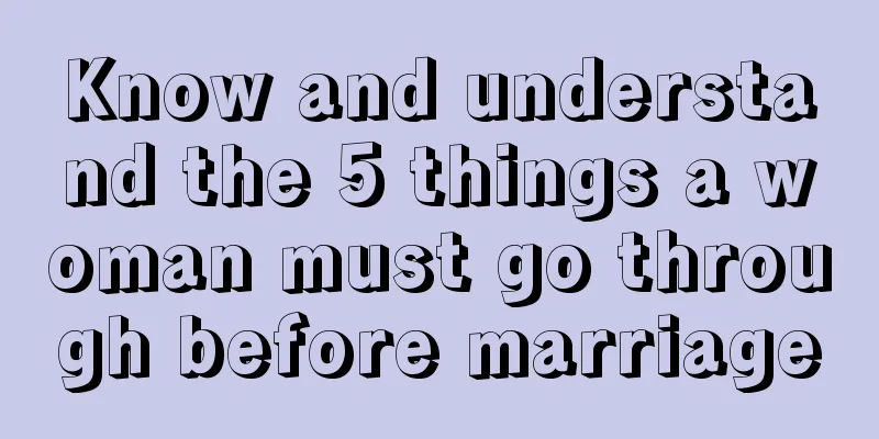 Know and understand the 5 things a woman must go through before marriage