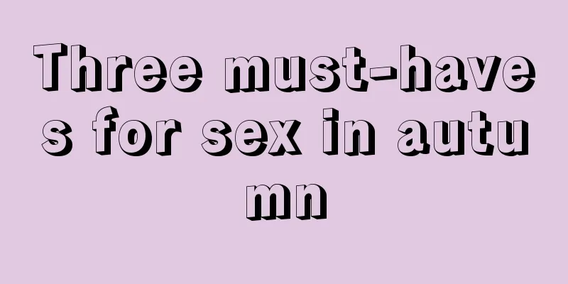 Three must-haves for sex in autumn