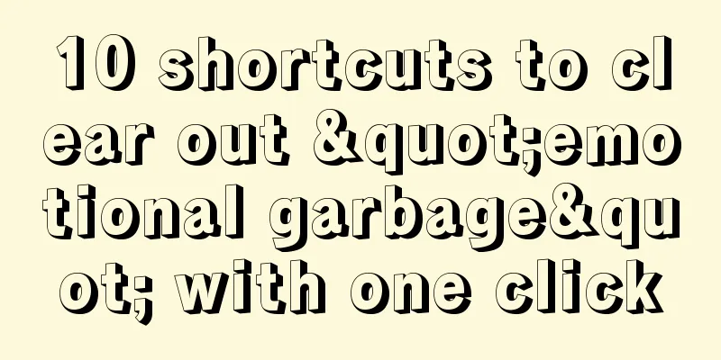 10 shortcuts to clear out "emotional garbage" with one click