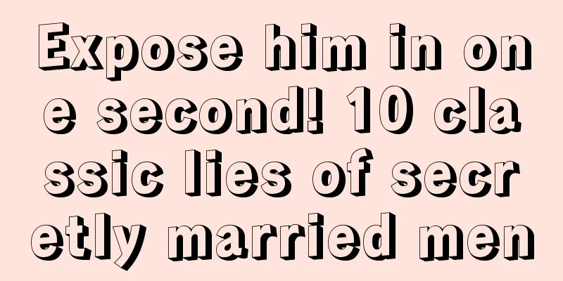Expose him in one second! 10 classic lies of secretly married men
