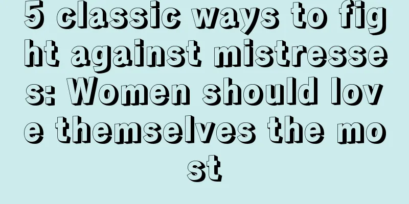5 classic ways to fight against mistresses: Women should love themselves the most