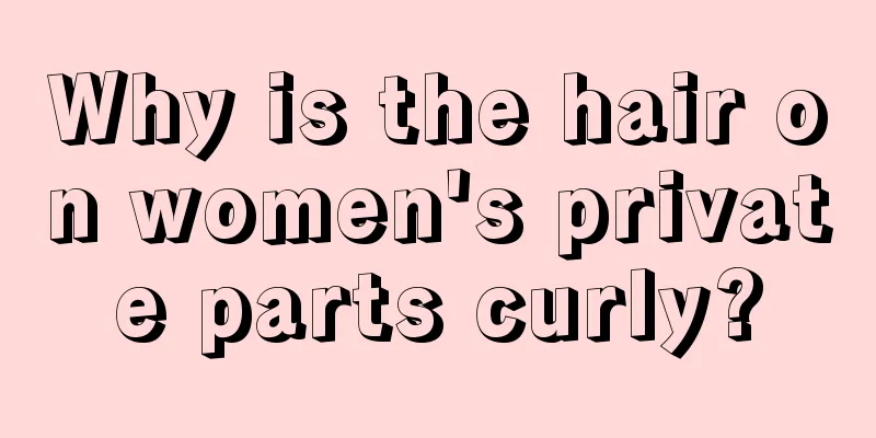 Why is the hair on women's private parts curly?