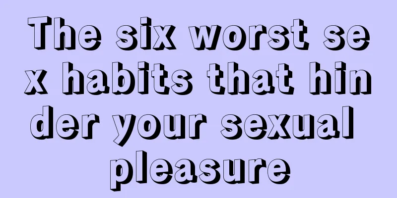 The six worst sex habits that hinder your sexual pleasure