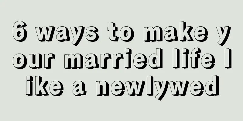 6 ways to make your married life like a newlywed