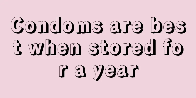 Condoms are best when stored for a year