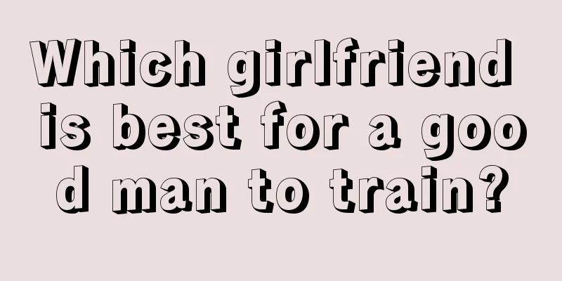Which girlfriend is best for a good man to train?