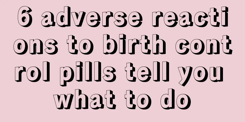 6 adverse reactions to birth control pills tell you what to do