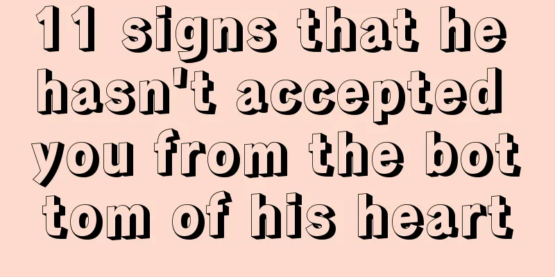 11 signs that he hasn't accepted you from the bottom of his heart