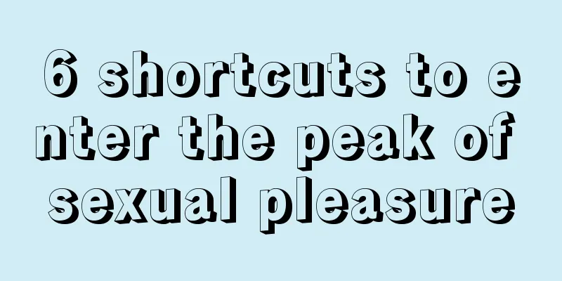 6 shortcuts to enter the peak of sexual pleasure