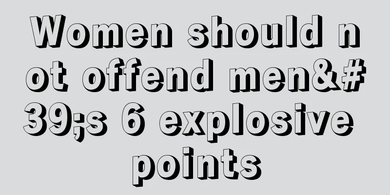 Women should not offend men's 6 explosive points