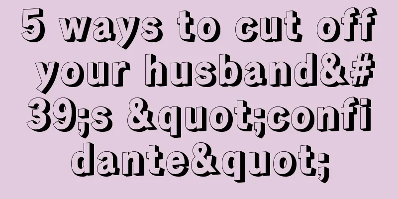 5 ways to cut off your husband's "confidante"