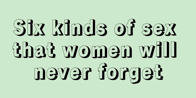 Six kinds of sex that women will never forget