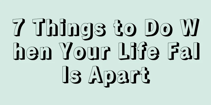 7 Things to Do When Your Life Falls Apart