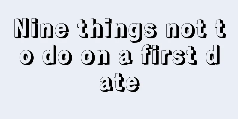 Nine things not to do on a first date