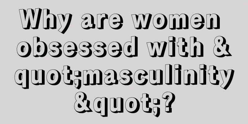 Why are women obsessed with "masculinity"?