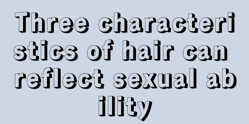 Three characteristics of hair can reflect sexual ability
