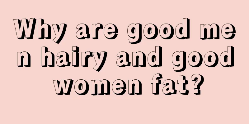 Why are good men hairy and good women fat?