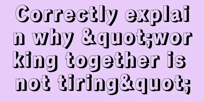 Correctly explain why "working together is not tiring"
