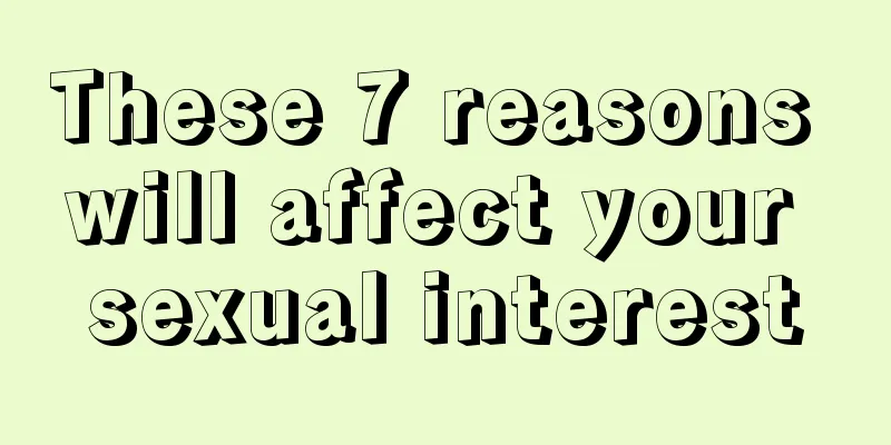These 7 reasons will affect your sexual interest