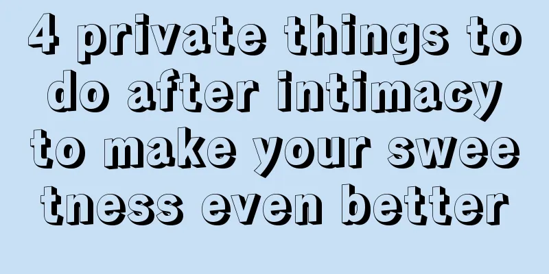 4 private things to do after intimacy to make your sweetness even better