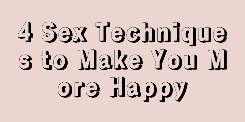 4 Sex Techniques to Make You More Happy