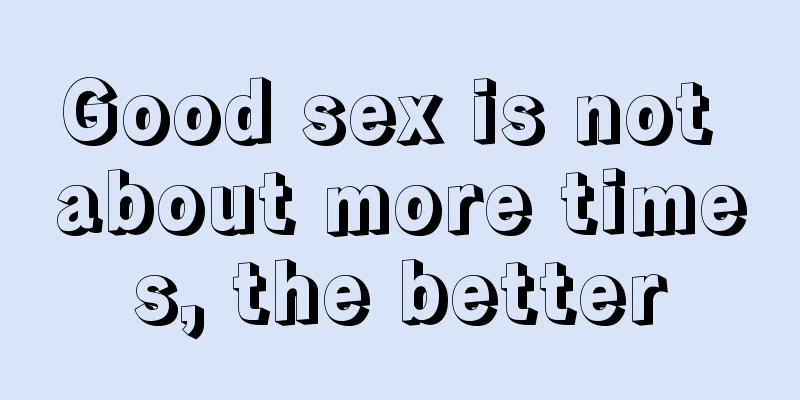 Good sex is not about more times, the better