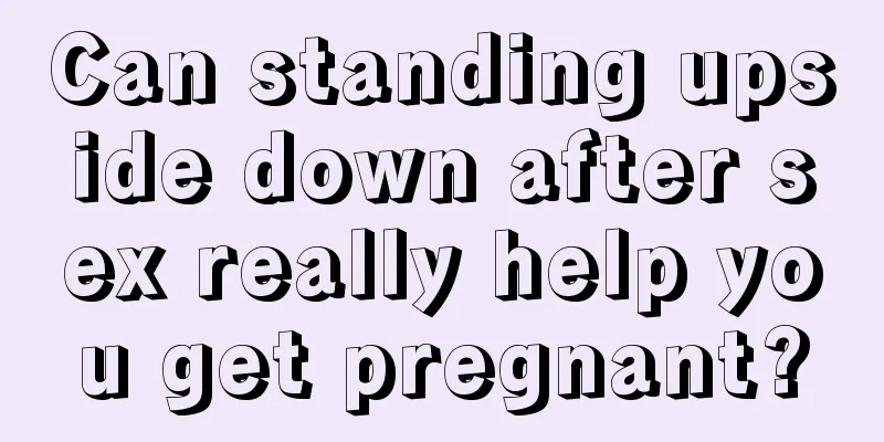 Can standing upside down after sex really help you get pregnant?
