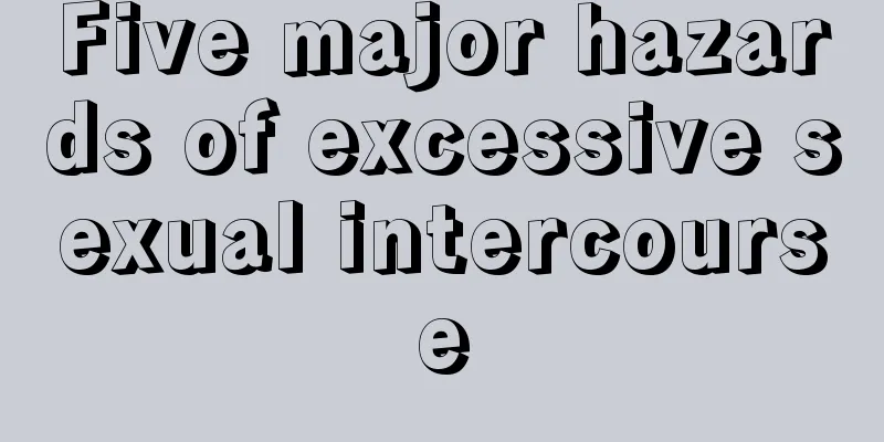 Five major hazards of excessive sexual intercourse