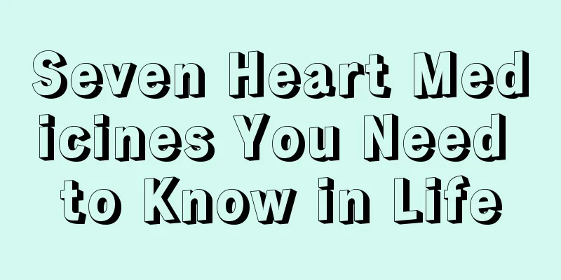 Seven Heart Medicines You Need to Know in Life