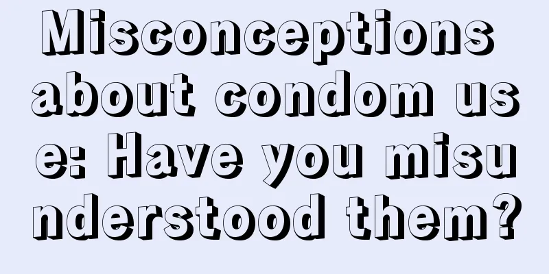 Misconceptions about condom use: Have you misunderstood them?