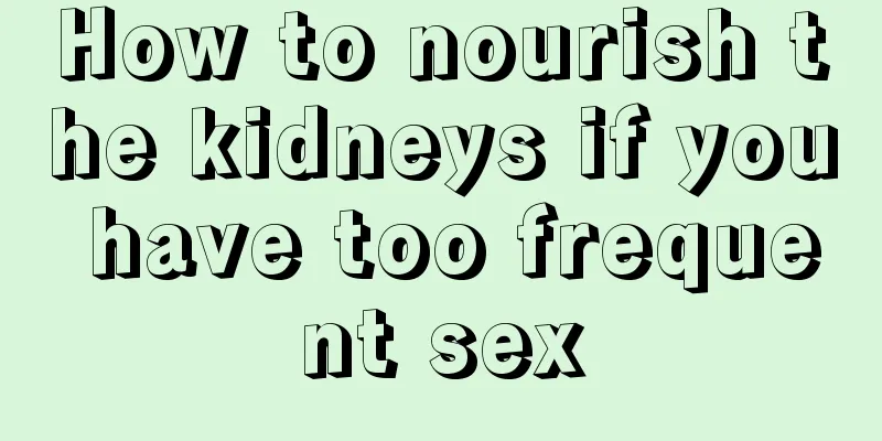 How to nourish the kidneys if you have too frequent sex