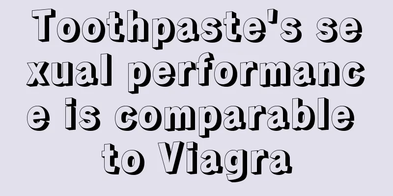 Toothpaste's sexual performance is comparable to Viagra