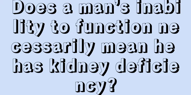 Does a man’s inability to function necessarily mean he has kidney deficiency?