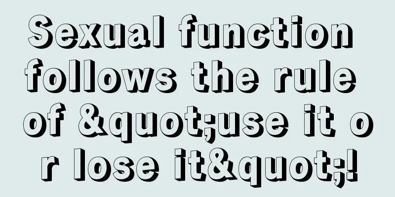 Sexual function follows the rule of "use it or lose it"!
