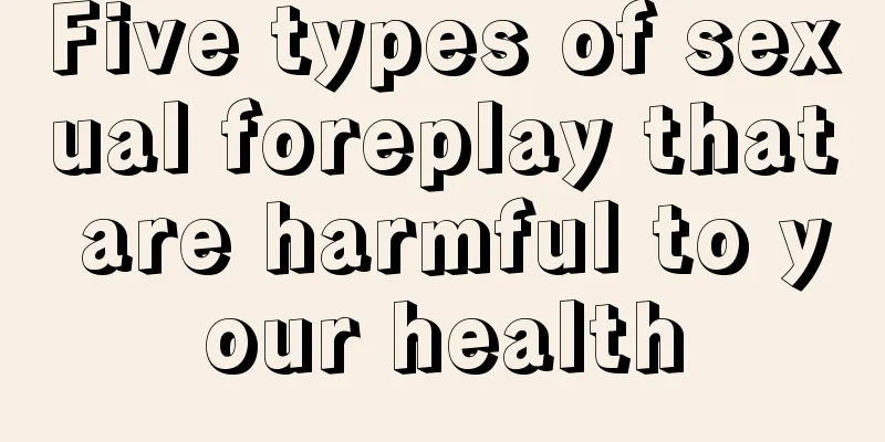 Five types of sexual foreplay that are harmful to your health
