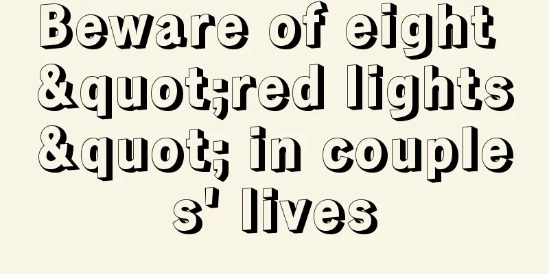 Beware of eight "red lights" in couples' lives