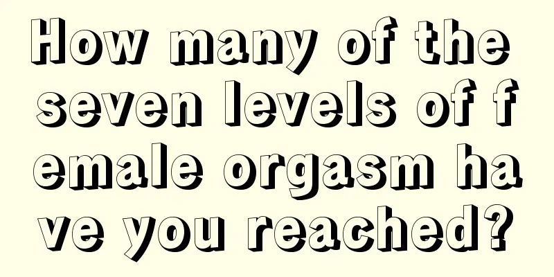 How many of the seven levels of female orgasm have you reached?