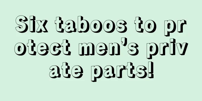 Six taboos to protect men’s private parts!