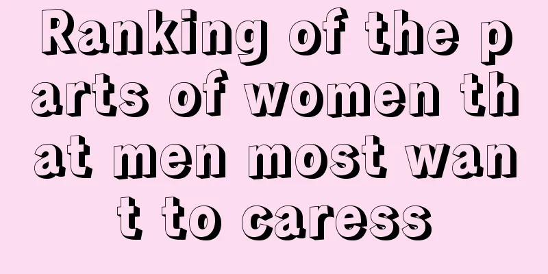 Ranking of the parts of women that men most want to caress