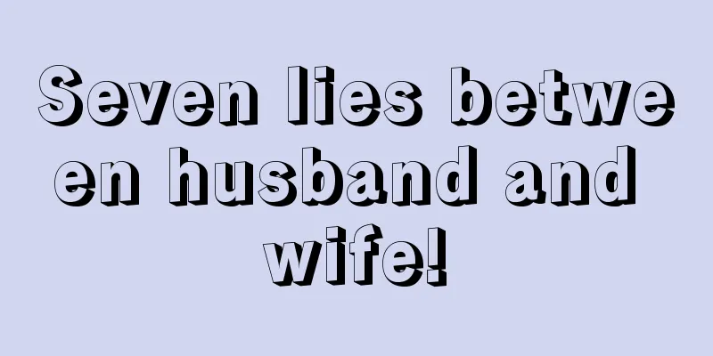 Seven lies between husband and wife!