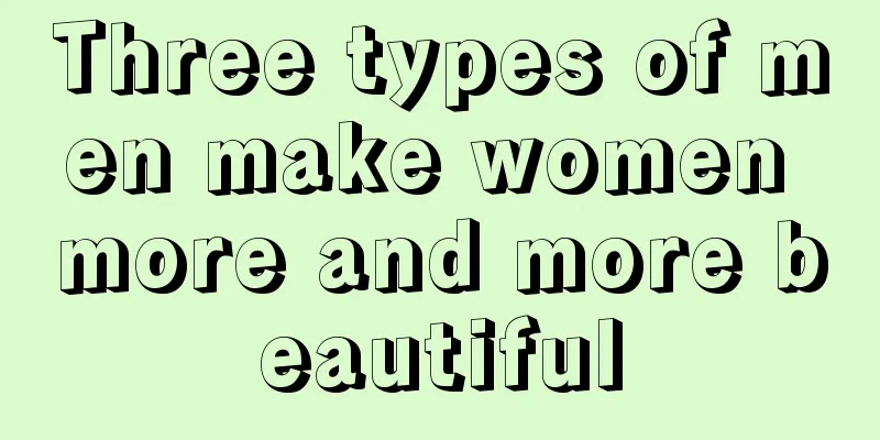 Three types of men make women more and more beautiful