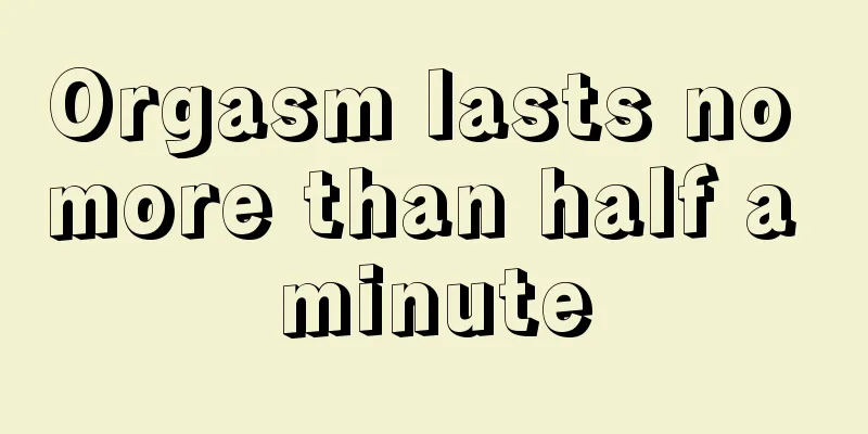 Orgasm lasts no more than half a minute