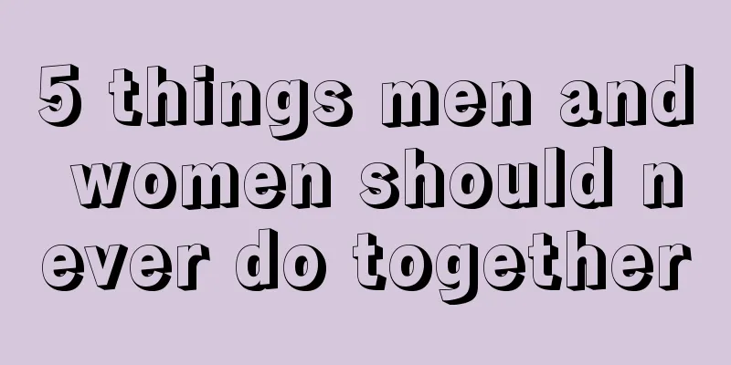 5 things men and women should never do together