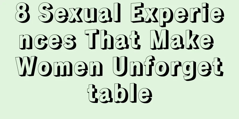 8 Sexual Experiences That Make Women Unforgettable