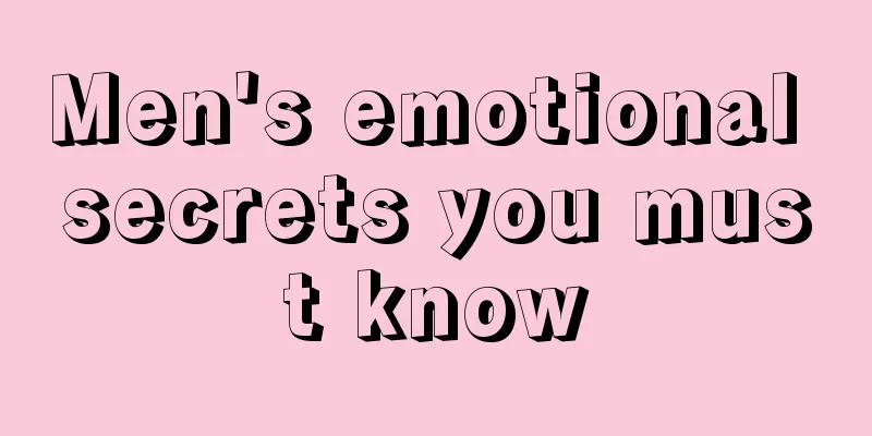 Men's emotional secrets you must know